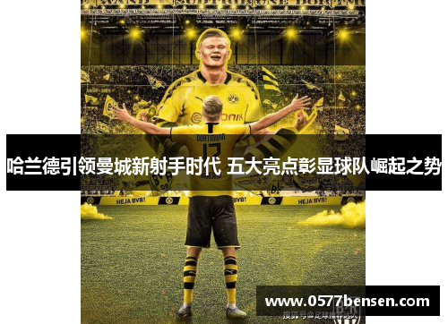 哈兰德引领曼城新射手时代 五大亮点彰显球队崛起之势