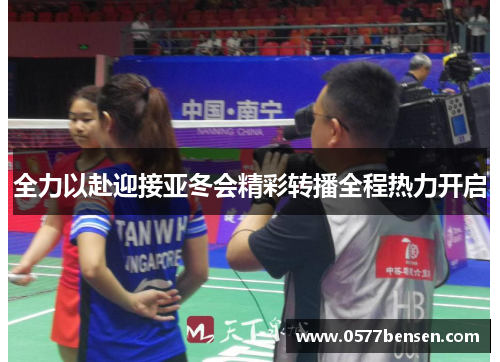 全力以赴迎接亚冬会精彩转播全程热力开启