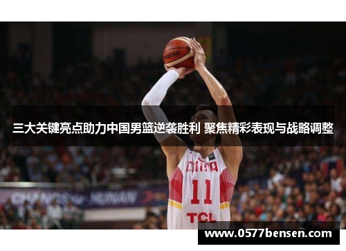 三大关键亮点助力中国男篮逆袭胜利 聚焦精彩表现与战略调整