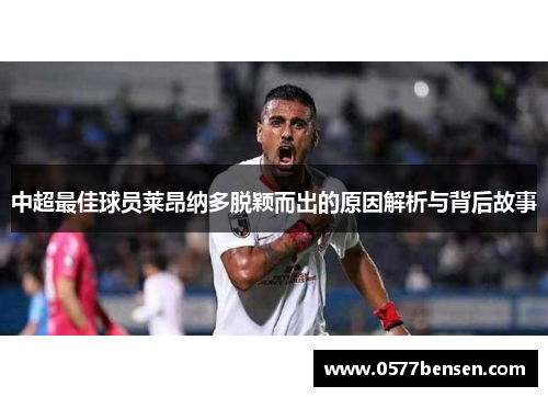 中超最佳球员莱昂纳多脱颖而出的原因解析与背后故事