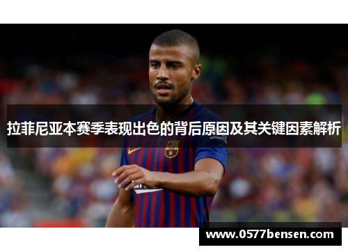 拉菲尼亚本赛季表现出色的背后原因及其关键因素解析