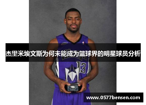 杰里米埃文斯为何未能成为篮球界的明星球员分析
