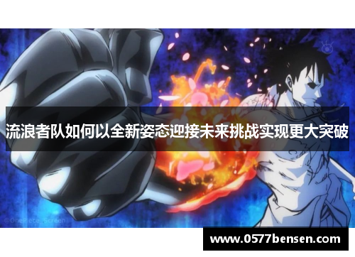 流浪者队如何以全新姿态迎接未来挑战实现更大突破