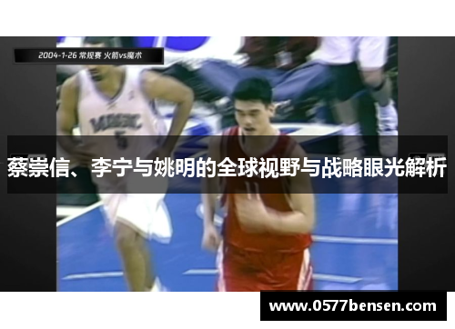 蔡崇信、李宁与姚明的全球视野与战略眼光解析